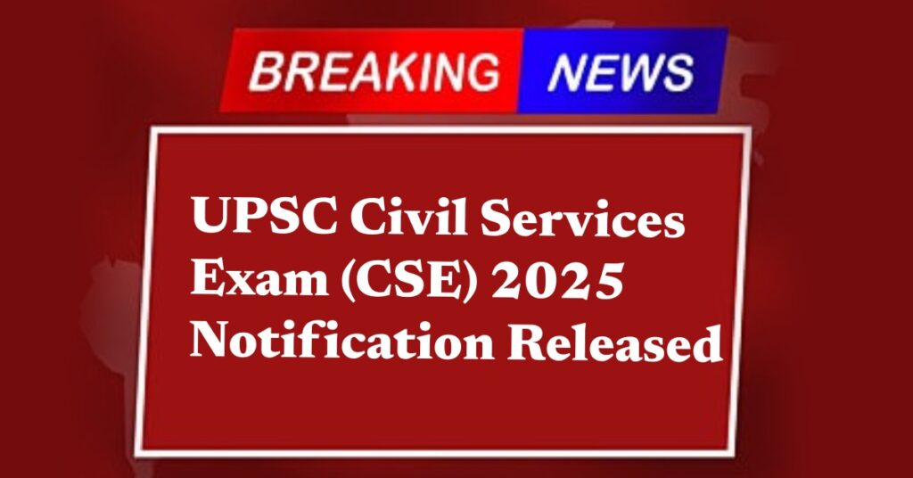 UPSC Civil Services Exam (CSE) 2025 Notification Released